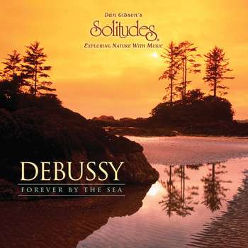 Dan Gibson's Solitudes - Debussy Forever by the Sea