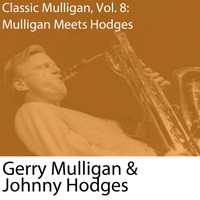 Gerry Mulligan & Johnny Hodges - Classic Mulligan, Vol. 8: Gerry Mulligan Meets Johnny Hodges