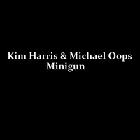 Kim Harris & Michael Oops - Minigun