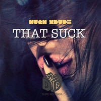 Hugh XDupe - That Suck (Explicit)