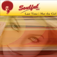 Soulful Cafe - Last Time I Met the Girl