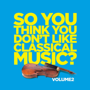 Various Artists - So You Think You Don't Like Classical Music? Vol. 2