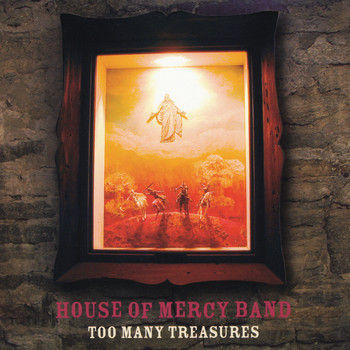 House of Mercy Band - Too Many Treasures