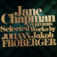 Johann Jakob Froberger - Jane Chapman Performs Selected Works by Johann Jakob Froberger