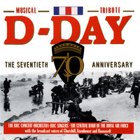 BBC Concert Orchestra, BBC Singers & the Central Band of the Royal Air Force - D-Day - The 70th Anniversary Musical Tribute (Remastered)