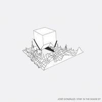 Jose Gonzalez - Stay In The Shade EP