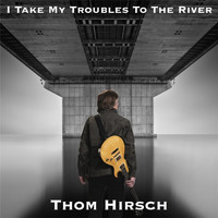 Thom Hirsch - I Take My Troubles to the River