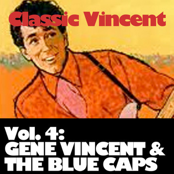 Gene Vincent & The Blue Caps - Classic Vincent, Vol. 4: Gene Vincent & The Blue Caps