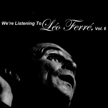 Léo Ferré - We're Listening to Léo Ferré, Vol. 6
