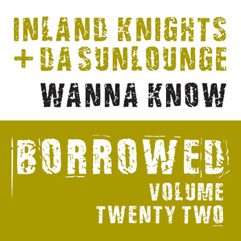 INLAND KNIGHTS & DA SUNLOUNGE - Borrowed, Vol. 22: Wanna Know