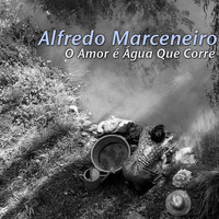 Alfredo Marceneiro - O Amor É Água Que Corre