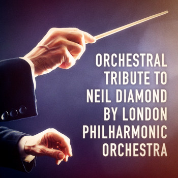 London Philharmonic Orchestra - An Orchestral Tribute to Neil Diamond by the London Philharmonic Orchestra
