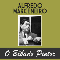 Alfredo Marceneiro - O Bêbado Pintor