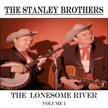 The Stanley Brothers - The Lonesome River, Vol. 1