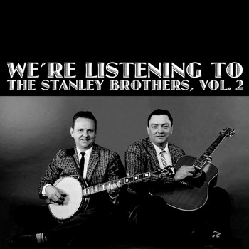 The Stanley Brothers - We're Listening the Stanley Brothers, Vol. 2