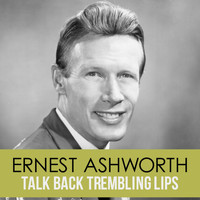 Ernest Ashworth - Talk Back Trembling Lips