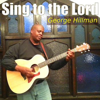 George Hillman - Sing to the Lord