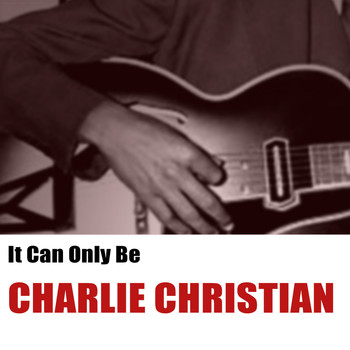 Charlie Christian - It Can Only Be