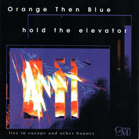 Orange Then Blue - Hold the Elevator: Live in Europe and Other Haunts