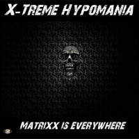 X-Treme Hypomania - Matrixx Is Everywhere
