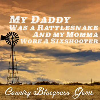 Various Artists - My Daddy Was a Rattlesnake and My Momma Wore a Sixshooter: Country Bluegrass Gems