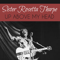 Sister Rosetta Tharpe - Up Above My Head