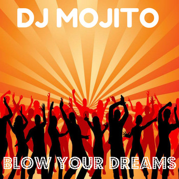 Dj Mojito - Blow Your Dreams