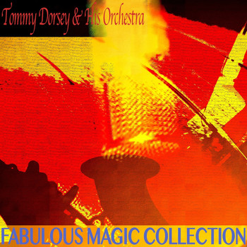 Tommy Dorsey & His Orchestra - Fabulous Magic Collection