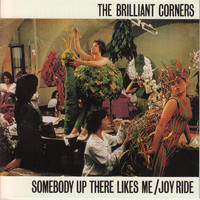 The Brilliant Corners - Somebody up There Likes Me/Joy Ride
