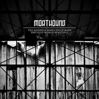 Morthound - The Goddess Who Could Make the Ugly World Beautiful