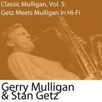 Gerry Mulligan & Stan Getz - Classic Mulligan, Vol. 5: Getz Meets Mulligan in Hi-Fi (with Stan Getz)