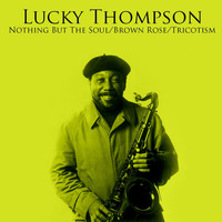 Lucky Thompson - Nothing But The Soul / Brown Rose / Tricotism