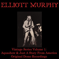 Elliott Murphy - Vintage Series, Vol 1: Aquashow & Just a Story from America (Original Demo Recordings)