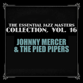 Johnny Mercer & The Pied Pipers - The Essential Jazz Masters Collection, Vol. 16