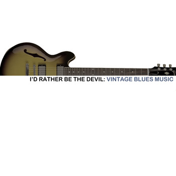 Various Artists - I'd Rather Be the Devil: Vintage Blues Music