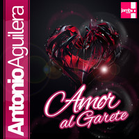 Antonio Aguilera - Amor al Garete (Explicit)