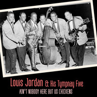 Louis Jordan & His Tympany Five - Ain't Nobody Here but Us Chickens
