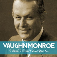 Vaughn Monroe - I Wish I Didn't Love You So