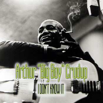 Arthur "Big Boy" Crudup - I Don't Know It