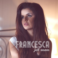 Francesca - Just Wanna