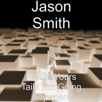 Jason Smith - Heads Yours Tails Not Going Anywhere