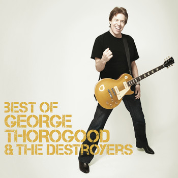 George Thorogood & The Destroyers - Best Of