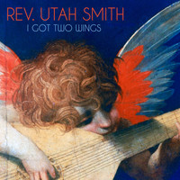 Rev. Utah Smith - I Got Two Wings
