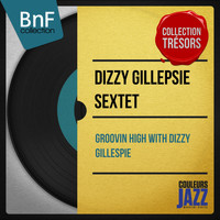 Dizzy Gillespie Sextet - Groovin High With Dizzy Gillespie