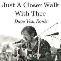 Dave Van Ronk - Just A Closer Walk With Thee