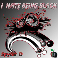 Spyder D - I Hate Being Black