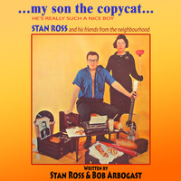 Stan Ross - …My Son the Copycat… He's Really Such a Nice Boy: Stan Ross and His Friends from the Neighbourhood