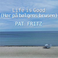 Pat Fritz - Life Is Good (Hør på bølgens brusen) (Dänische Version)