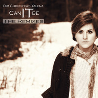 Dim Chord feat. Yalena - Can It Be - The Remixes