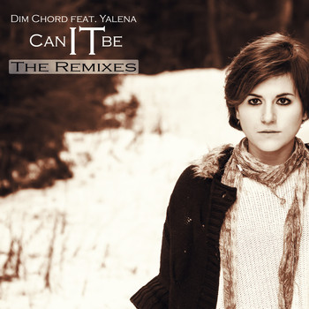Dim Chord feat. Yalena - Can It Be - The Remixes
